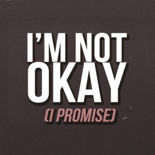 i'm not okay (i promise)