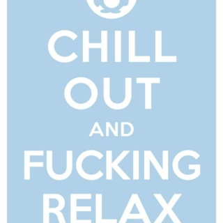 Chill Out And Fucking Relax 