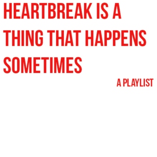 Heartbreak is a Thing that Happens Sometimes