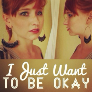 I Just Want To Be Okay