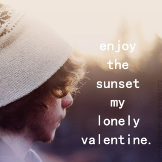 enjoy the sunset my lonely valentine.