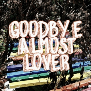 Goodbye, my almost lover.