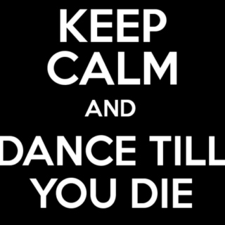 Dance like a nutter 'till you die