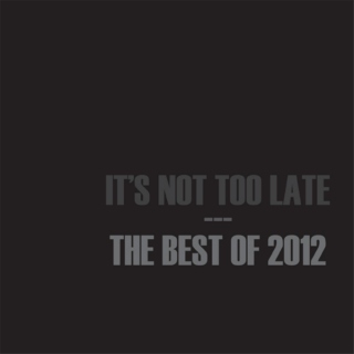 It's Not Too Late: The Best of 2012