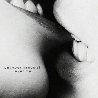 put your hands all over me. part one
