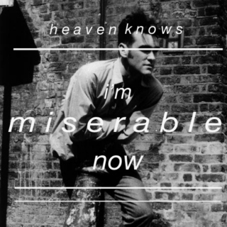 Heaven knows I'm miserable now.