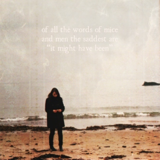 of all the words of mice and men, the saddest are "it might have been"