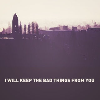 i will keep the bad things from you