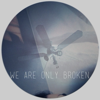 we are only broken