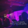Ain't no party like a house party