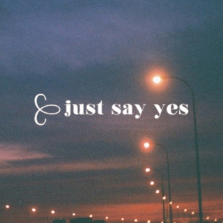 just say yes.