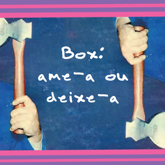 BOX: AME-A ou DEIXE-A