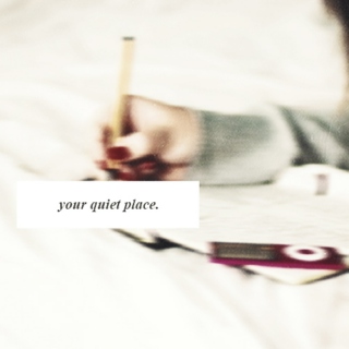your quiet place.
