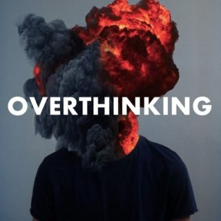 Overthinking.