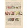 I want to have adventures with you.