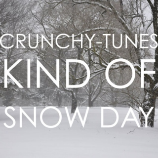 Crunchy-Tunes Kind of Snow Day