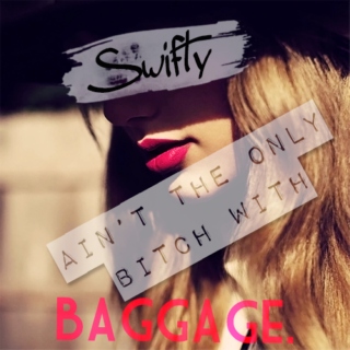 Swifty ain't the only bitch with baggage.
