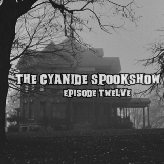 The Cyanide Spookshow: Episode Twelve
