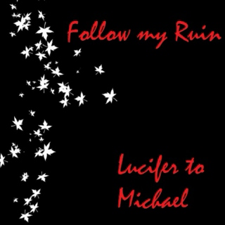 Follow my Ruin - Lucifer to Michael