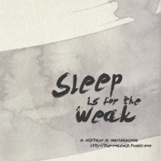 Sleep Is For The Weak