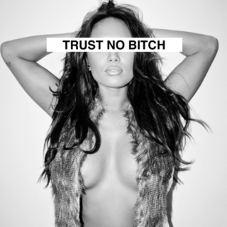 Trust No Bitch.