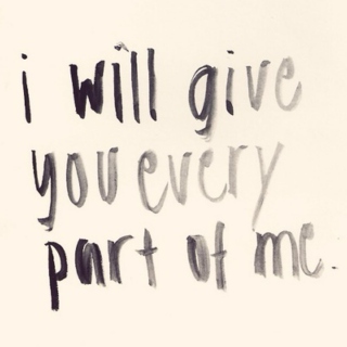 i will give you every part of me.