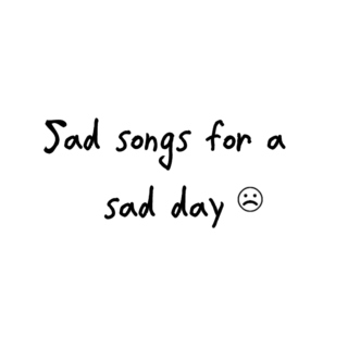 Sad songs for a sad day
