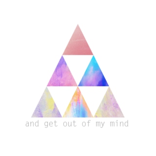 And get out of my mind.