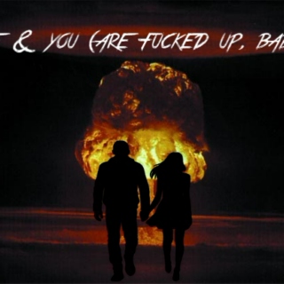 Me & You (Are Fucked Up, Babe)