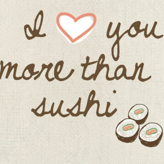 I love you more than sushi.