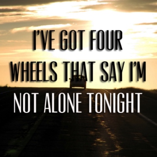 i've got four wheels that say i'm not alone tonight