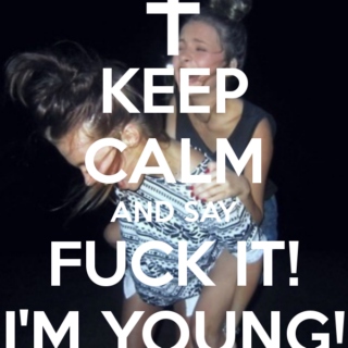 Fuck it I´m young