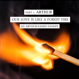 our love is like a forest fire: part one (arthur)