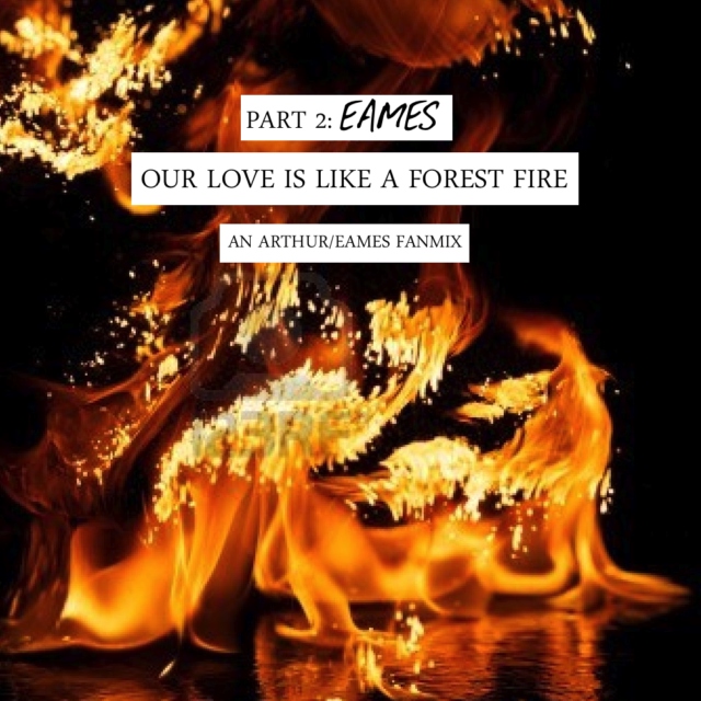 our love is like a forest fire: part two (eames)