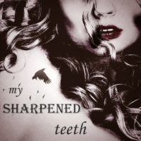 my sharpened teeth