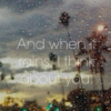 and when it rains, i think about you
