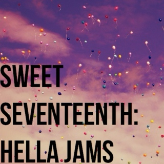 sweet seventeenth: hella jams
