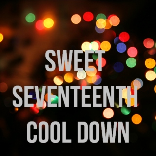 sweet seventeenth: cool down