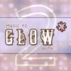 Music to Glow* With - Volume 2