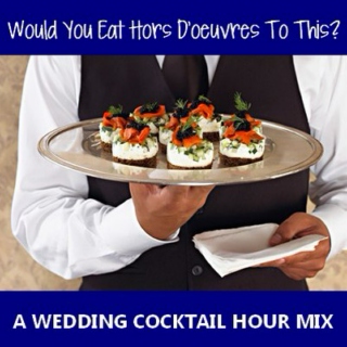 WOULD YOU EAT HORS D'OEUVRES TO THIS?: A Wedding Cocktail Hour Mix