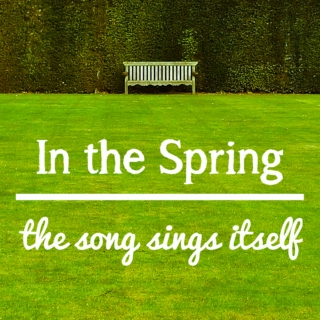 In the Spring, the Song Sings Itself