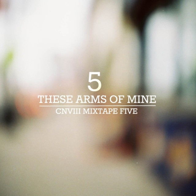 CNVIII MIXTAPE05: These arms of mine