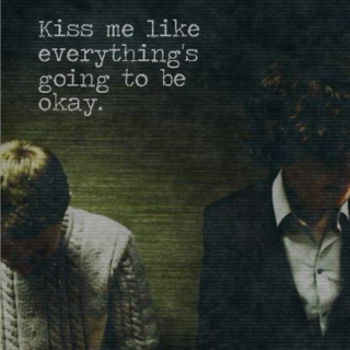 kiss me like everything's going to be okay