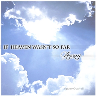 If heaven wasn't so far away