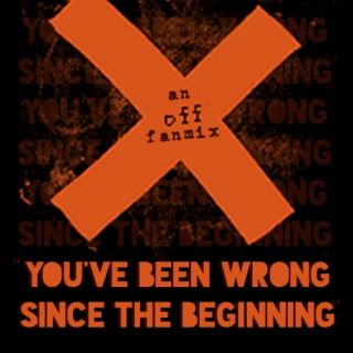 you've been wrong since the beginning: an off fanmix