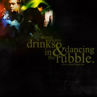 there's always drinks & dancing in the rubble. : a tom/adam/lucas mix.