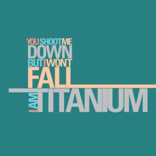 YOU ARE TITANIUM!