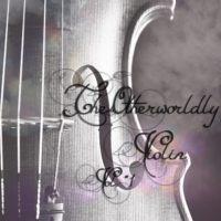 The Otherworldly Violin Vol. 1