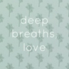 Deep Breaths, Love