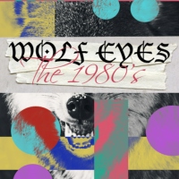 WOLF EYES + THE 1980's